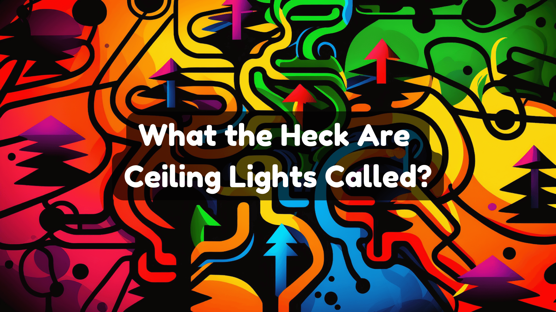 What the Heck Are Ceiling Lights Called?